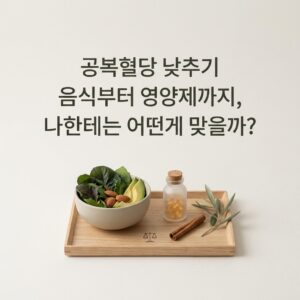 공복혈당 낮추기 음식부터 영양제까지, 나한테는 어떤게 맞을까?