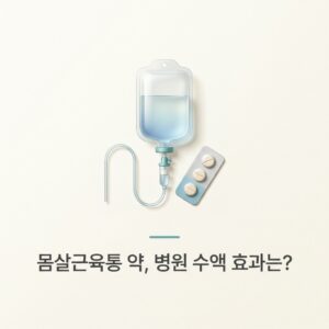 몸살근육통 약, 병원 수액 효과는?